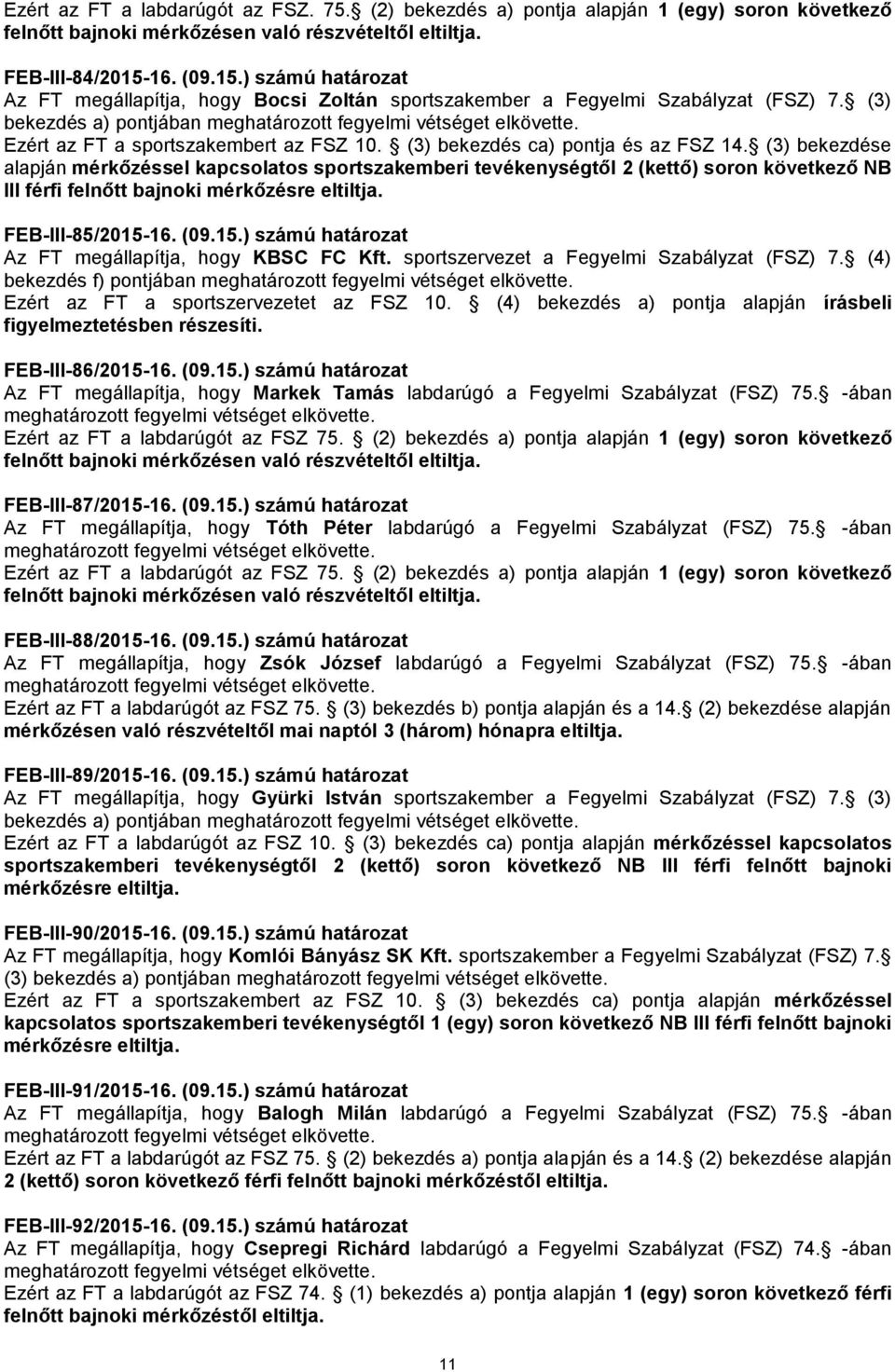 (3) bekezdés ca) pontja és az FSZ 14. (3) bekezdése alapján mérkőzéssel kapcsolatos sportszakemberi tevékenységtől 2 (kettő) soron következő NB III férfi felnőtt bajnoki mérkőzésre eltiltja.