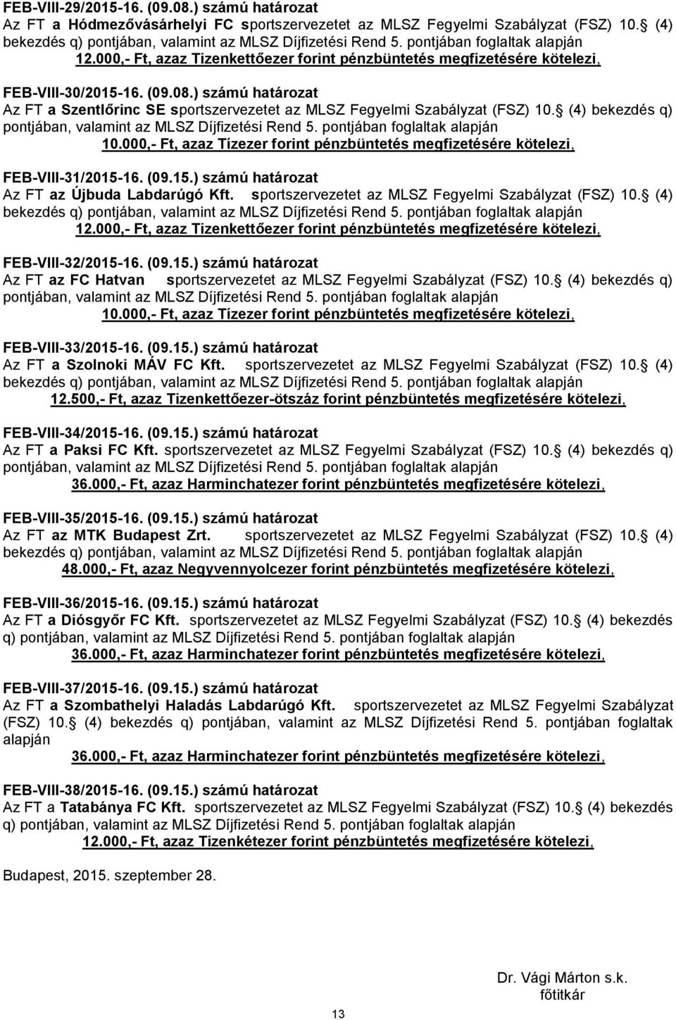 ) számú határozat Az FT a Szentlőrinc SE sportszervezetet az MLSZ Fegyelmi Szabályzat (FSZ) 10. (4) bekezdés q) pontjában, valamint az MLSZ Díjfizetési Rend 5. pontjában foglaltak alapján 10.