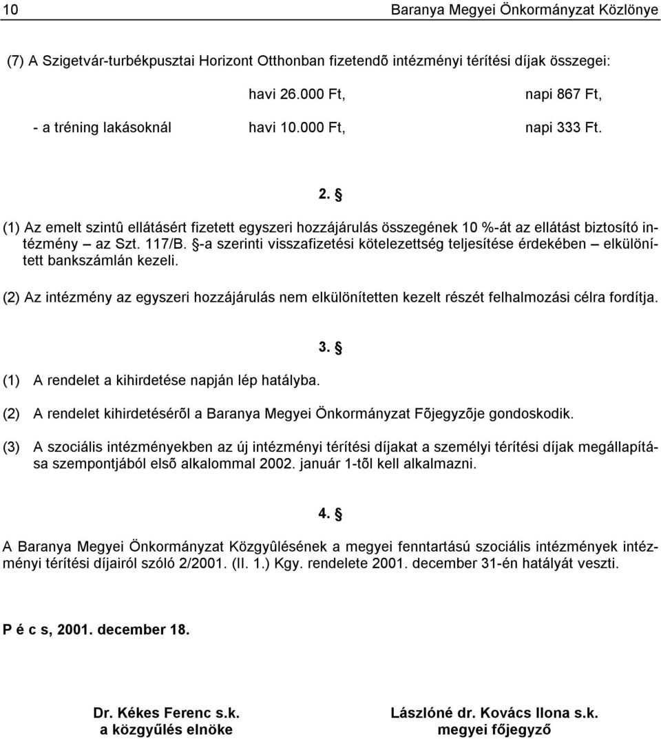 -a szerinti visszafizetési kötelezettség teljesítése érdekében elkülönített bankszámlán kezeli. (2) Az intézmény az egyszeri hozzájárulás nem elkülönítetten kezelt részét felhalmozási célra fordítja.