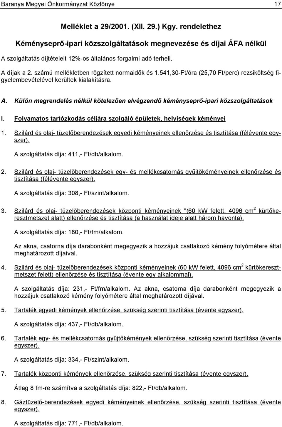 számú mellékletben rögzített normaidők és 1.541,30-Ft/óra (25,70 Ft/perc) rezsiköltség figyelembevételével kerültek kialakításra. A.