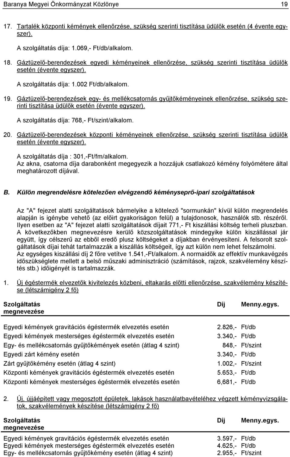 Gáztüzelő-berendezések egy- és mellékcsatornás gyűjtőkéményeinek ellenőrzése, szükség szerinti tisztítása üdülők esetén (évente egyszer). A szolgáltatás díja: 768,- Ft/szint/alkalom. 20.