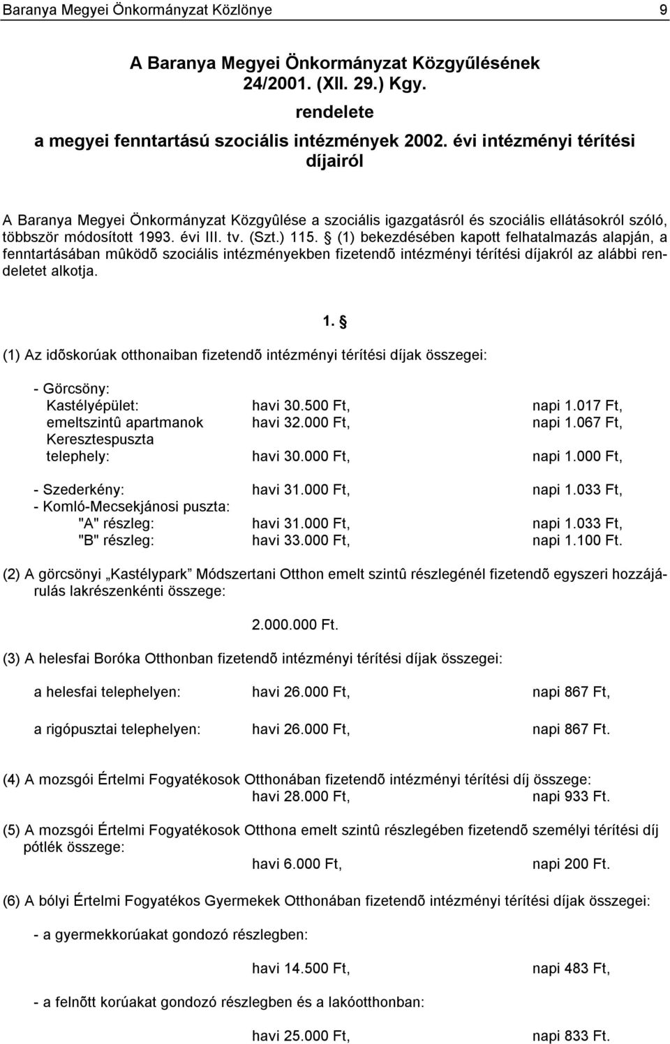 (1) bekezdésében kapott felhatalmazás alapján, a fenntartásában mûködõ szociális intézményekben fizetendõ intézményi térítési díjakról az alábbi rendeletet alkotja. 1.