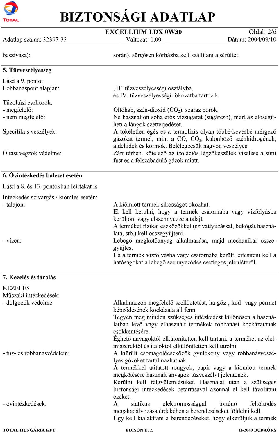 Kezelés és tárlás KEZELÉS Műszaki intézkedések: - dlgzók védelme: - tűz- és rbbanásvédelem: - óvintézkedések: srán), sürgősen kórházba kell szállítani a sérültet. D tűzveszélyességi sztályba, és IV.
