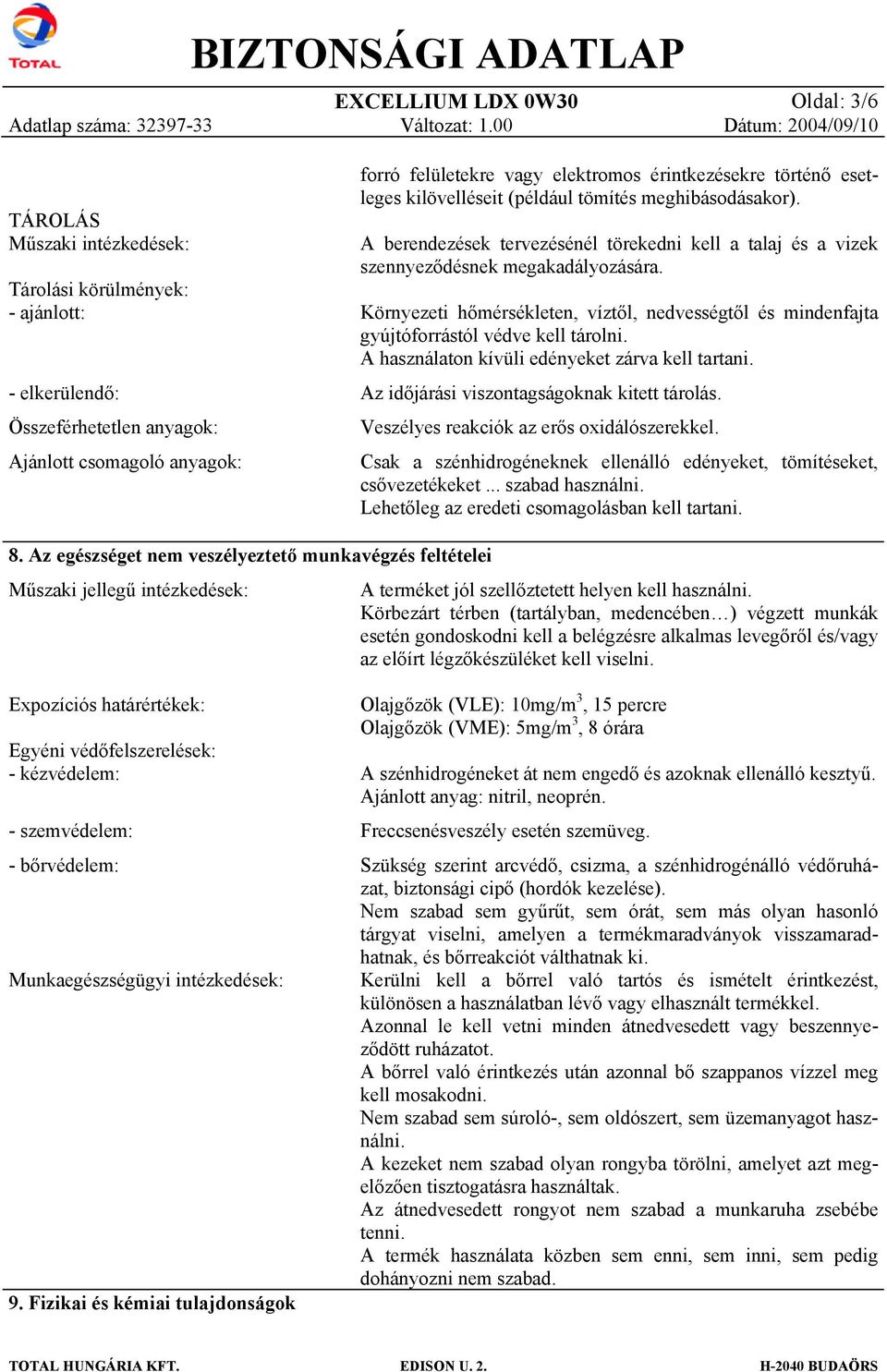 Környezeti hőmérsékleten, víztől, nedvességtől és mindenfajta gyújtófrrástól védve kell tárlni. A használatn kívüli edényeket zárva kell tartani. Az időjárási viszntagságknak kitett tárlás.