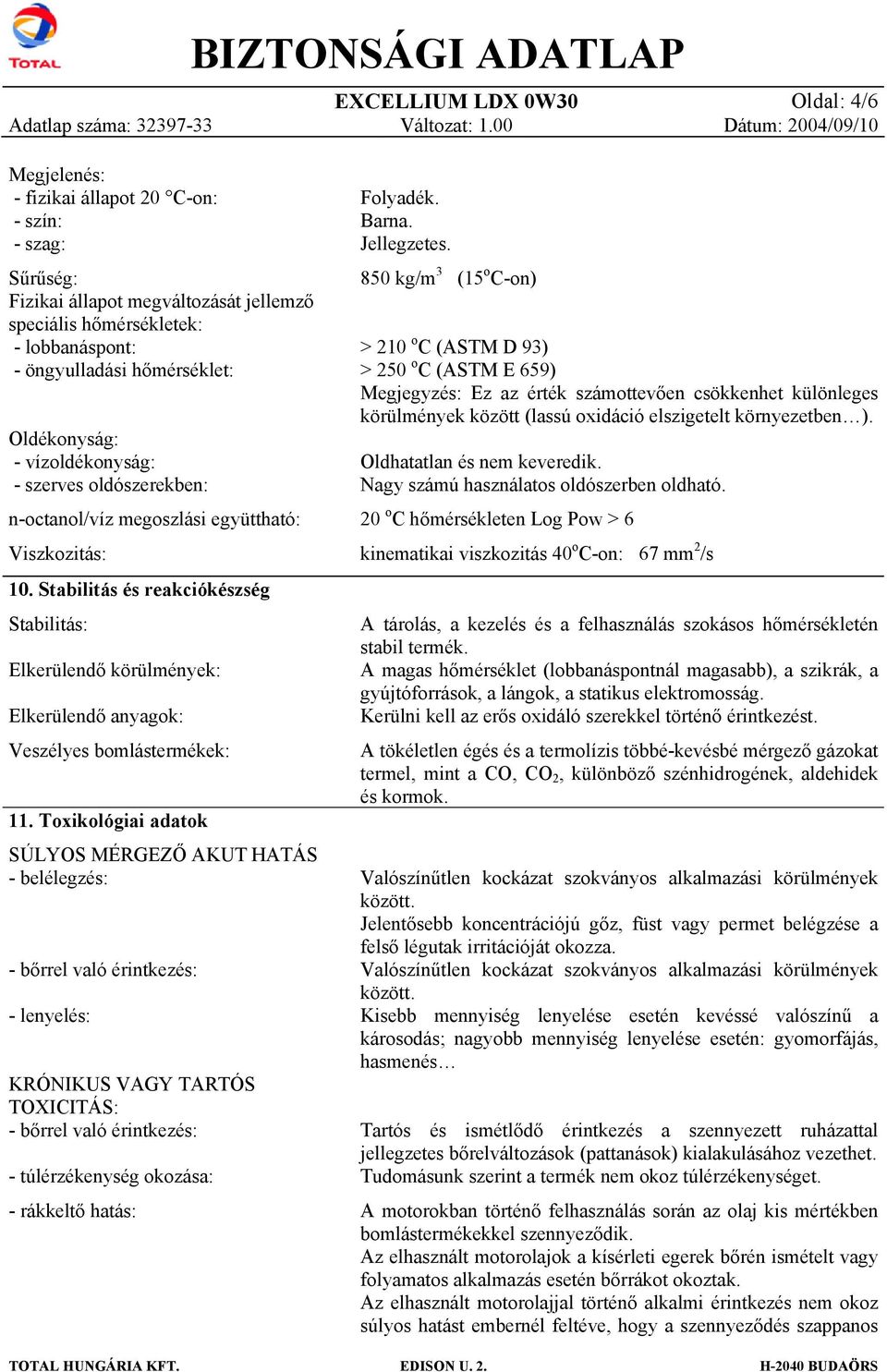 Stabilitás és reakciókészség Stabilitás: Elkerülendő körülmények: Elkerülendő anyagk: Veszélyes bmlástermékek: 11.