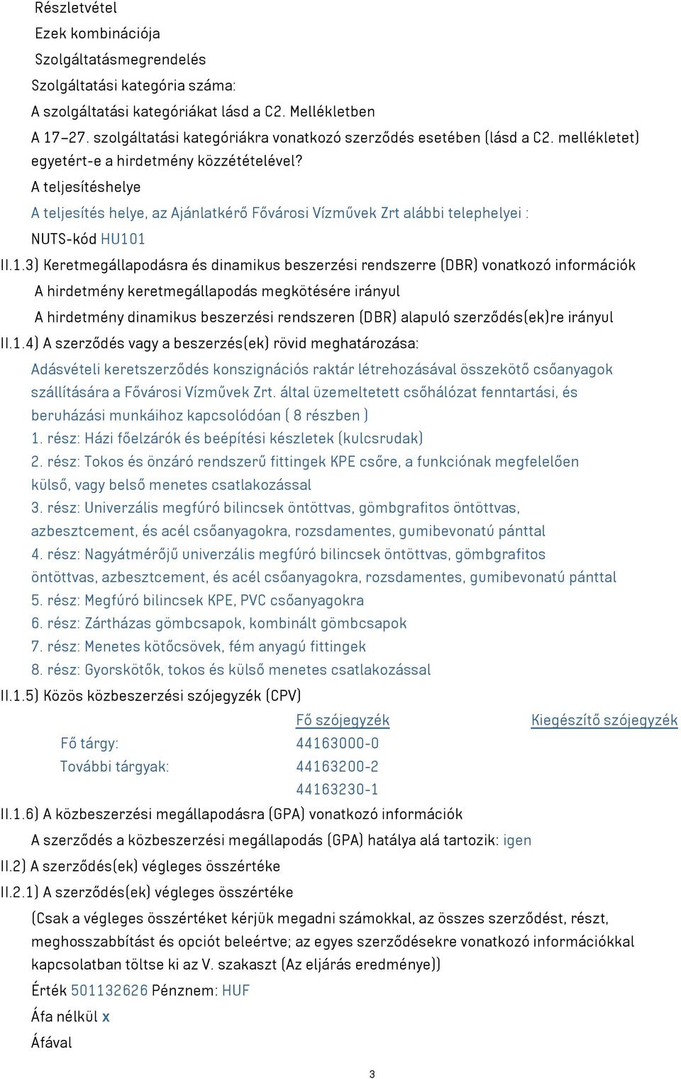 A teljesítéshelye A teljesítés helye, az Ajánlatkérő Fővárosi Vízművek Zrt alábbi telephelyei : NUTS-kód HU10