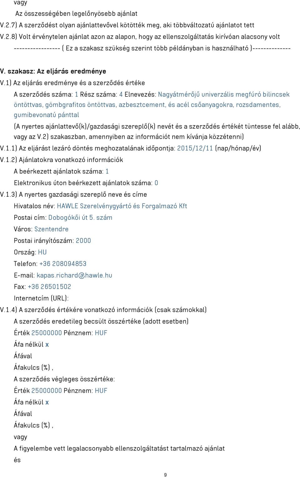 8) Volt érvénytelen ajánlat azon az alapon, hogy az ellenszolgáltatás kirívóan alacsony volt ----------------- ( Ez a szakasz szükség szerint több példányban is használható )-------------- V.