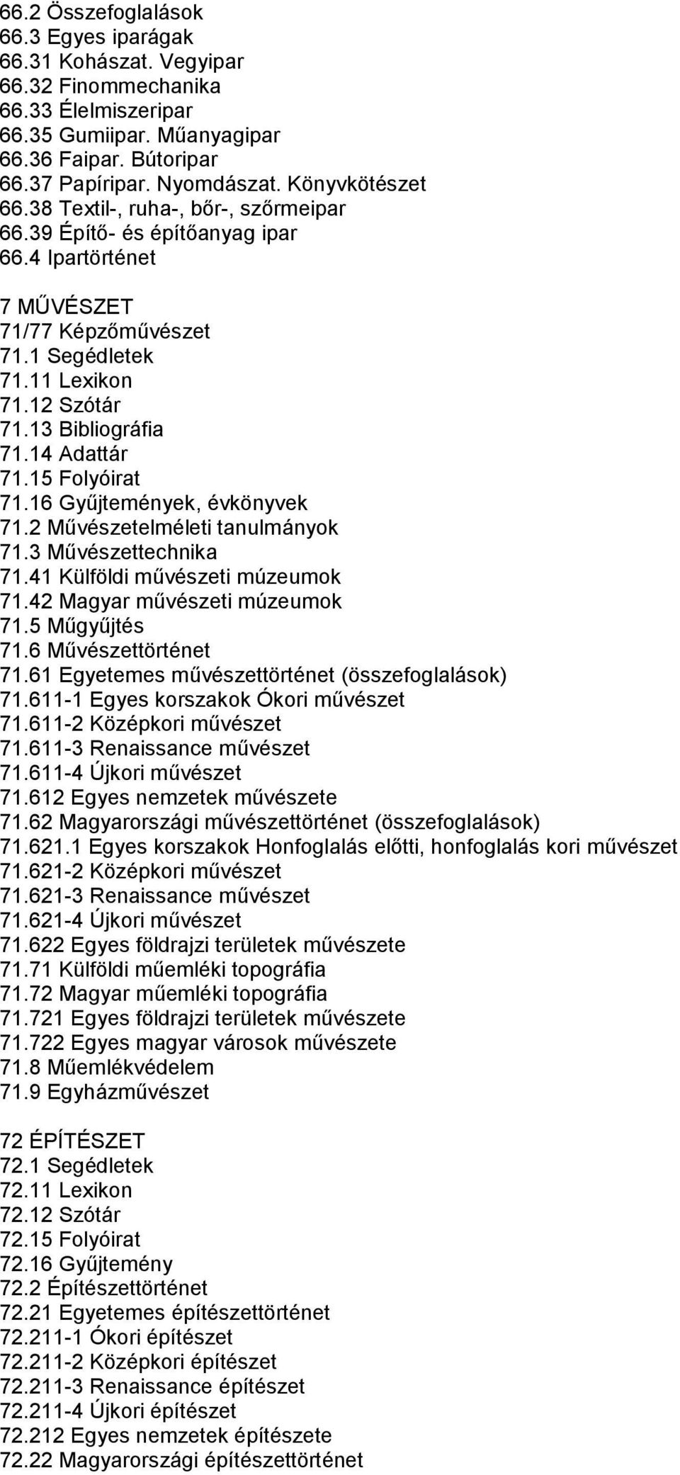 14 Adattár 71.15 Folyóirat 71.16 Gyűjtemények, évkönyvek 71.2 Művészetelméleti tanulmányok 71.3 Művészettechnika 71.41 Külföldi művészeti múzeumok 71.42 Magyar művészeti múzeumok 71.5 Műgyűjtés 71.