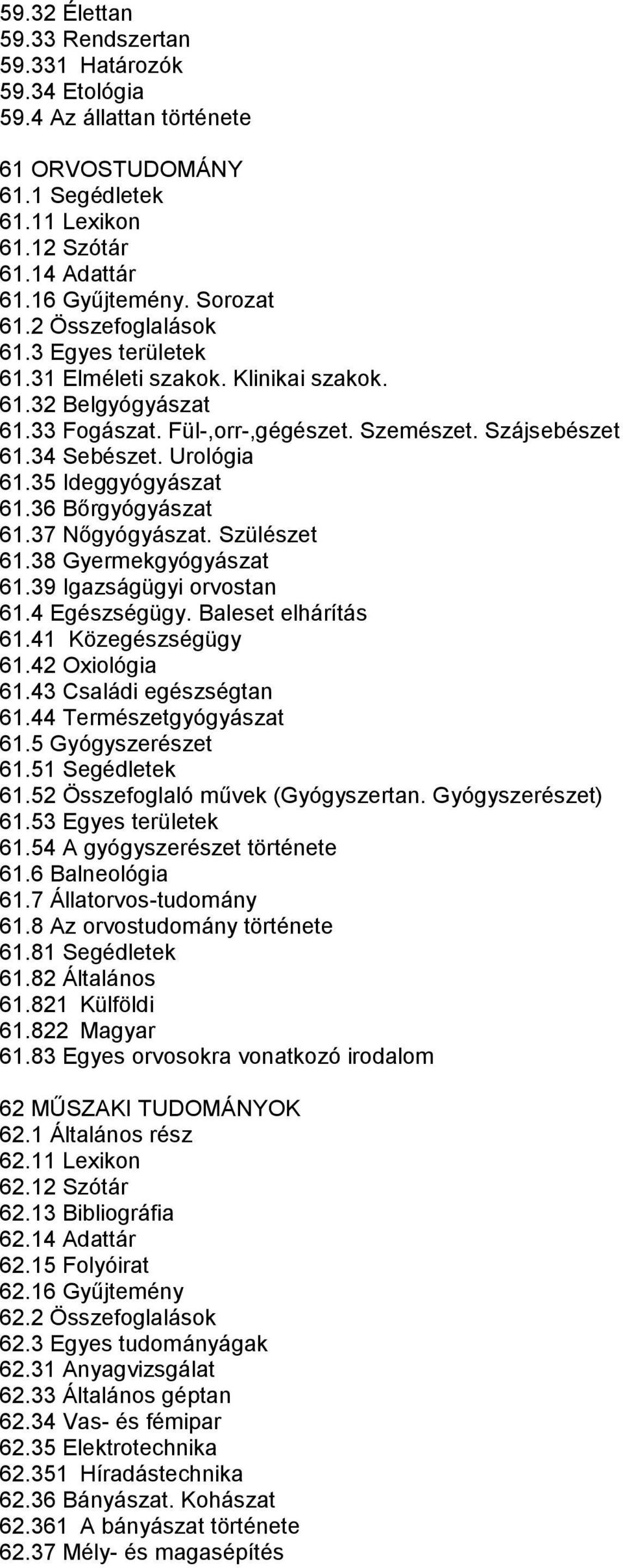 35 Ideggyógyászat 61.36 Bőrgyógyászat 61.37 Nőgyógyászat. Szülészet 61.38 Gyermekgyógyászat 61.39 Igazságügyi orvostan 61.4 Egészségügy. Baleset elhárítás 61.41 Közegészségügy 61.42 Oxiológia 61.