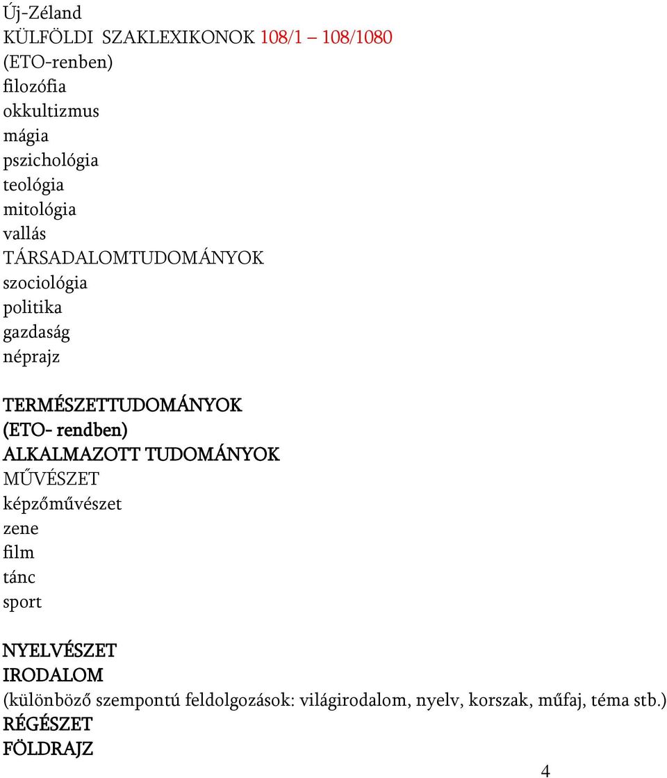 TERMÉSZETTUDOMÁNYOK (ETO- rendben) ALKALMAZOTT TUDOMÁNYOK MŰVÉSZET képzőművészet zene film tánc sport