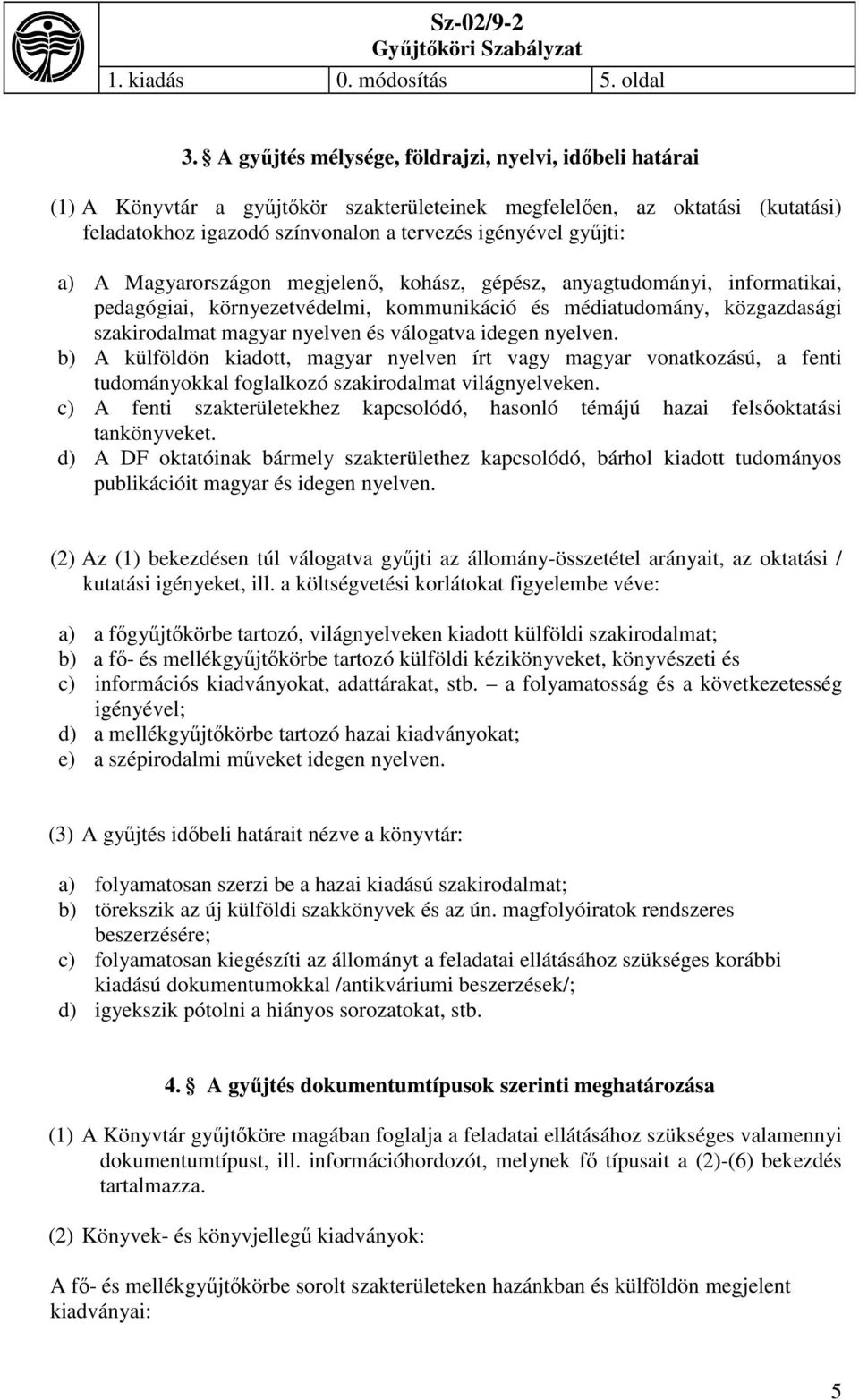 A Magyarországon megjelenő, kohász, gépész, anyagtudományi, informatikai, pedagógiai, környezetvédelmi, kommunikáció és médiatudomány, közgazdasági szakirodalmat magyar nyelven és válogatva idegen