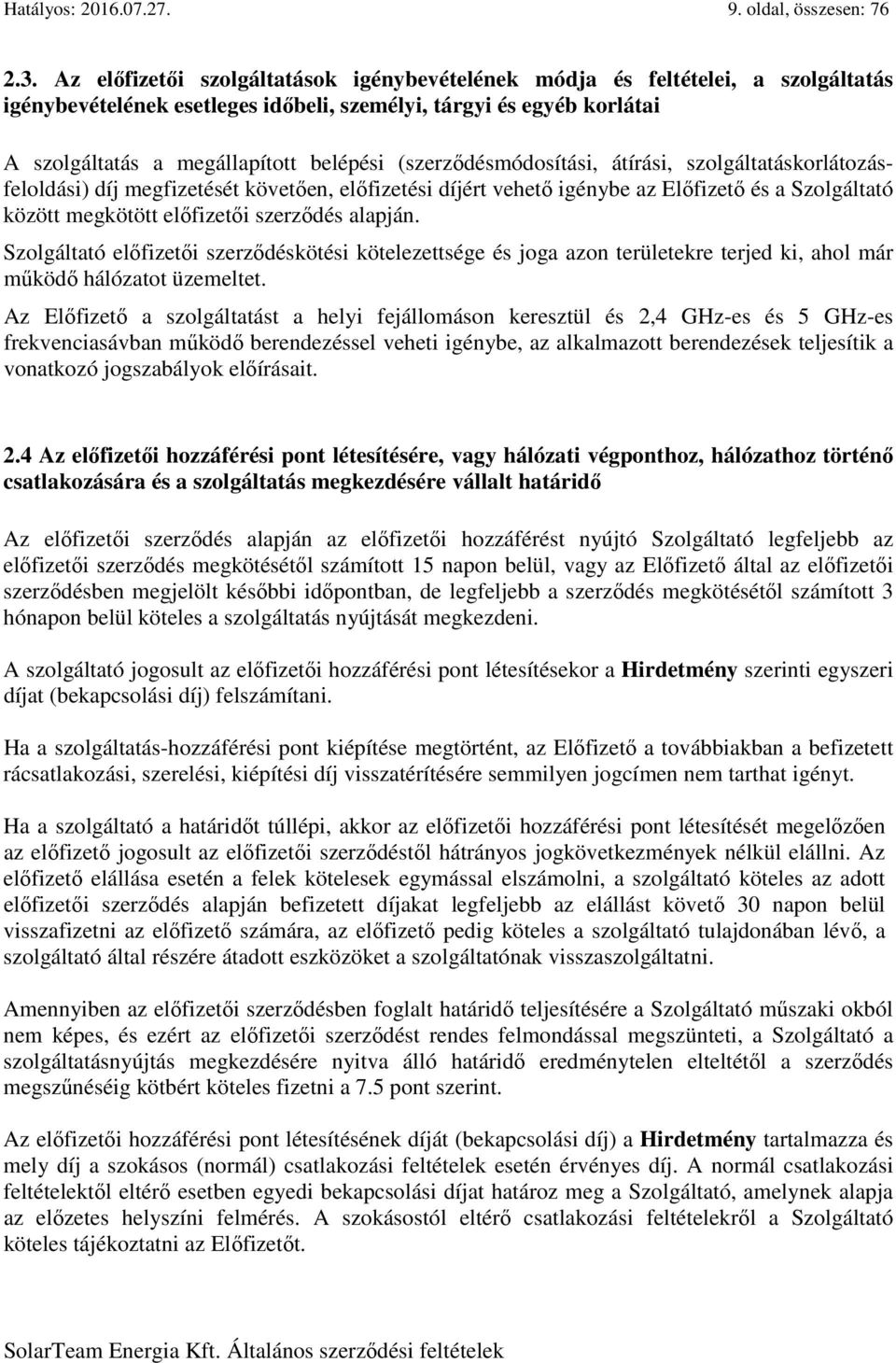 (szerződésmódosítási, átírási, szolgáltatáskorlátozásfeloldási) díj megfizetését követően, előfizetési díjért vehető igénybe az Előfizető és a Szolgáltató között megkötött előfizetői szerződés