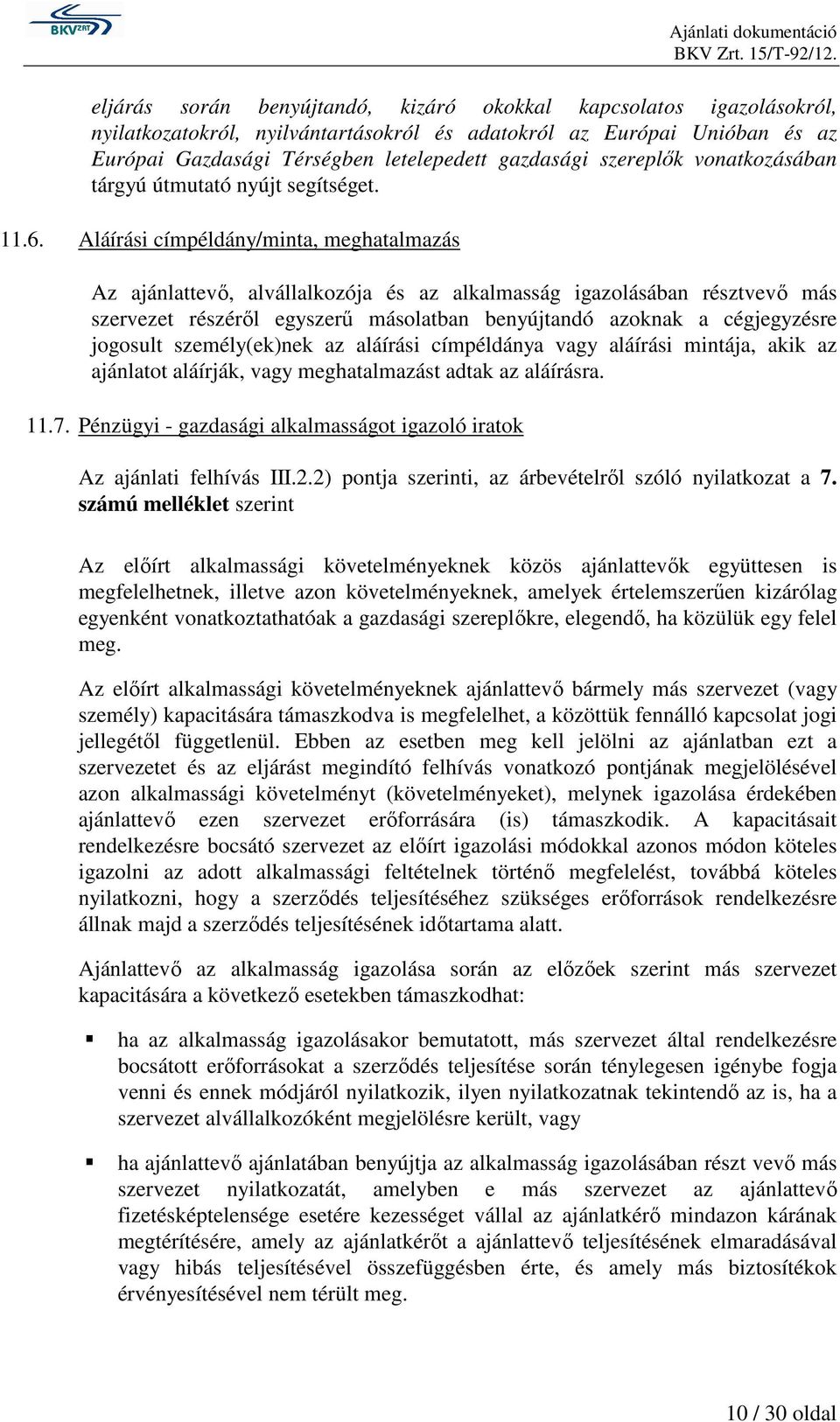 Aláírási címpéldány/minta, meghatalmazás Az ajánlattevő, alvállalkozója és az alkalmasság igazolásában résztvevő más szervezet részéről egyszerű másolatban benyújtandó azoknak a cégjegyzésre jogosult