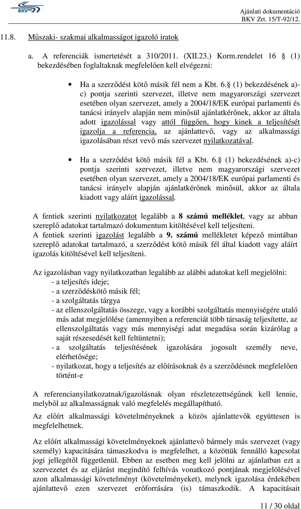 (1) bekezdésének a)- c) pontja szerinti szervezet, illetve nem magyarországi szervezet esetében olyan szervezet, amely a 2004/18/EK európai parlamenti és tanácsi irányelv alapján nem minősül