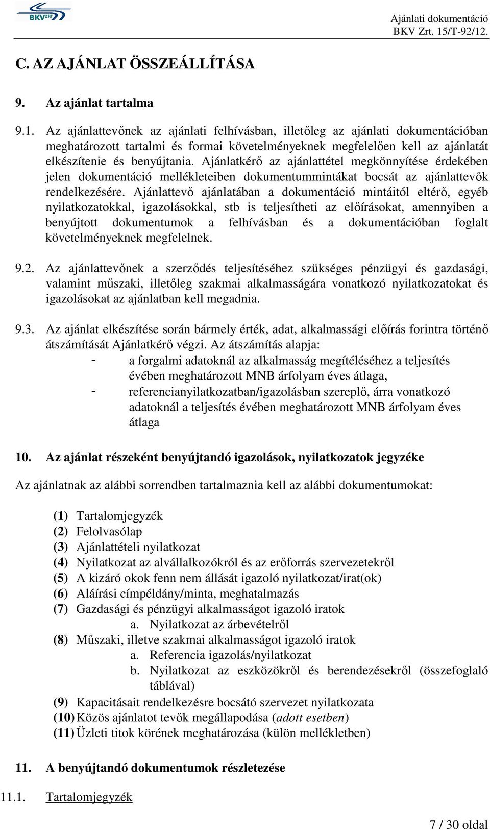 Ajánlatkérő az ajánlattétel megkönnyítése érdekében jelen dokumentáció mellékleteiben dokumentummintákat bocsát az ajánlattevők rendelkezésére.