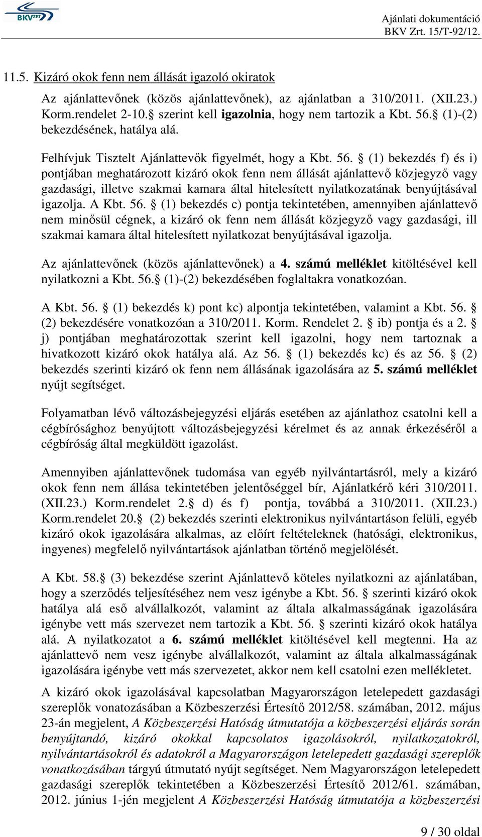 (1) bekezdés f) és i) pontjában meghatározott kizáró okok fenn nem állását ajánlattevő közjegyző vagy gazdasági, illetve szakmai kamara által hitelesített nyilatkozatának benyújtásával igazolja.