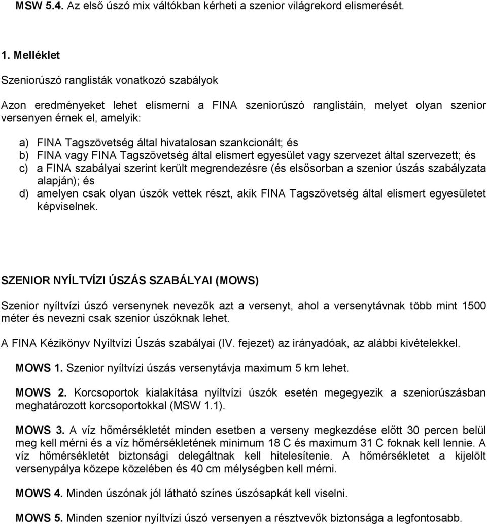hivatalosan szankcionált; és b) FINA vagy FINA Tagszövetség által elismert egyesület vagy szervezet által szervezett; és c) a FINA szabályai szerint került megrendezésre (és elsősorban a szenior