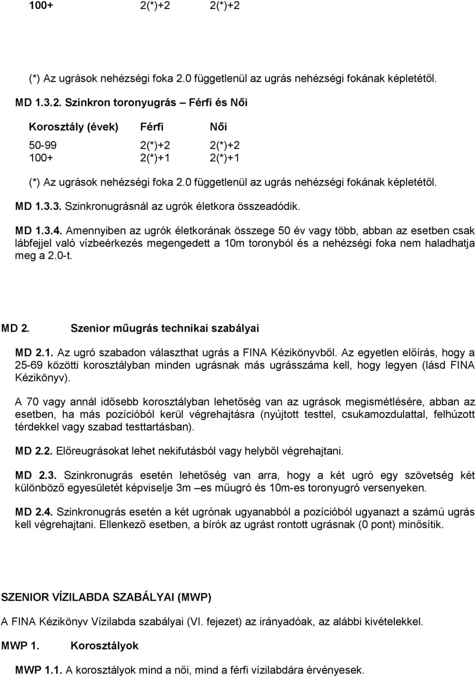 Amennyiben az ugrók életkorának összege 50 év vagy több, abban az esetben csak lábfejjel való vízbeérkezés megengedett a 10m toronyból és a nehézségi foka nem haladhatja meg a 2.0-t. MD 2.