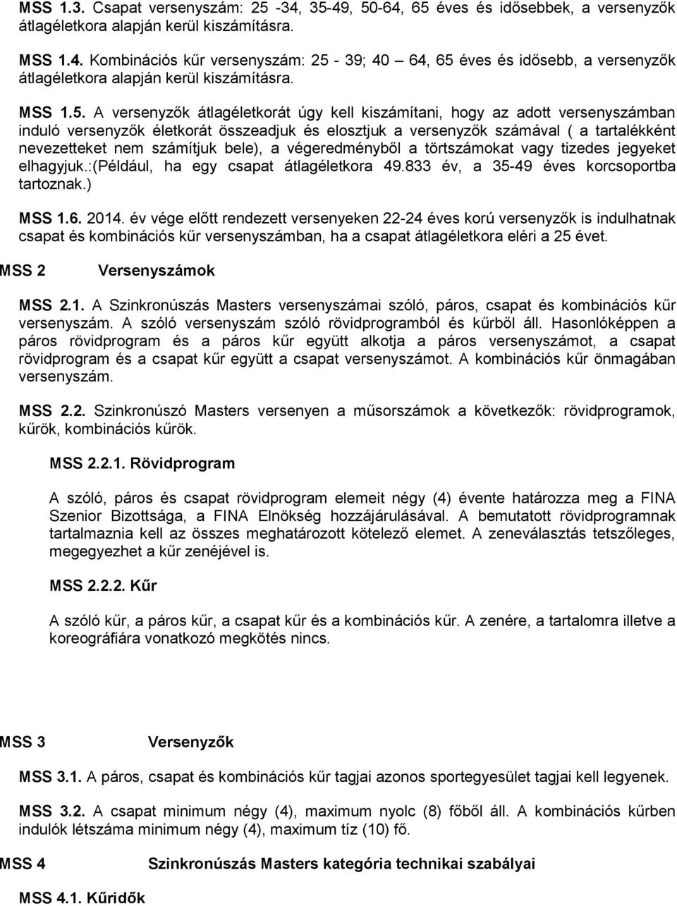 A versenyzők átlagéletkorát úgy kell kiszámítani, hogy az adott versenyszámban induló versenyzők életkorát összeadjuk és elosztjuk a versenyzők számával ( a tartalékként nevezetteket nem számítjuk