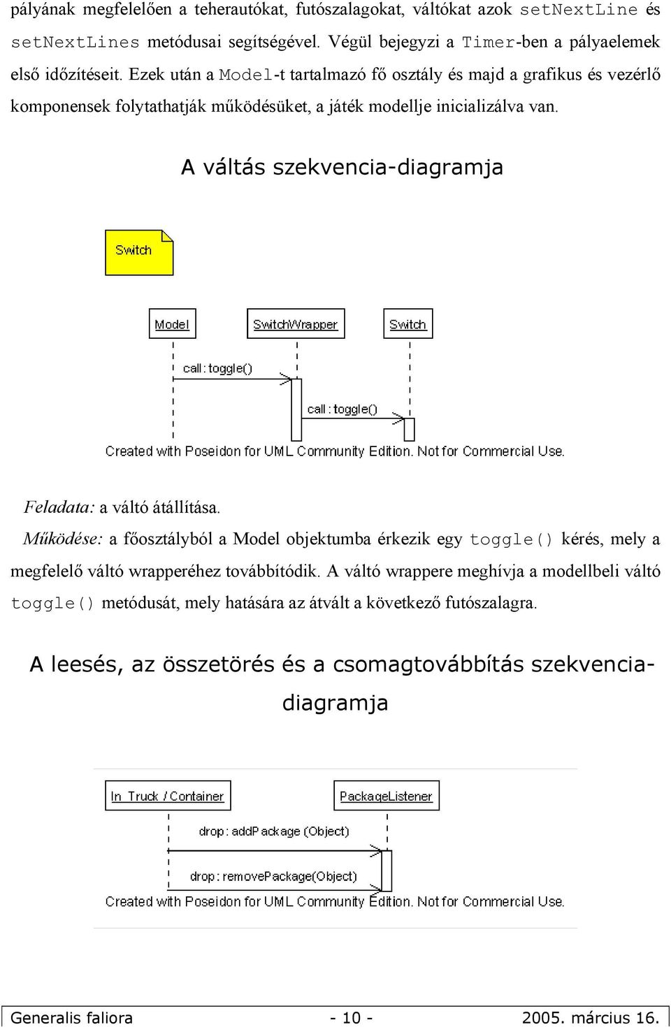 A váltás szekvencia-diagramja Feladata: a váltó átállítása. Működése: a főosztályból a Model objektumba érkezik egy toggle() kérés, mely a megfelelő váltó wrapperéhez továbbítódik.