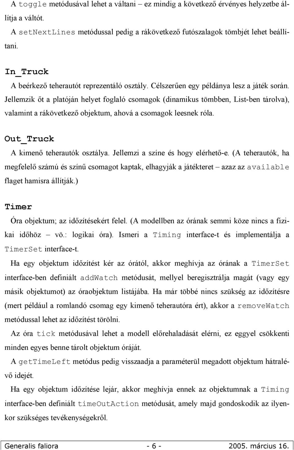 Jellemzik őt a platóján helyet foglaló csomagok (dinamikus tömbben, List-ben tárolva), valamint a rákövetkező objektum, ahová a csomagok leesnek róla. Out_Truck A kimenő teherautók osztálya.