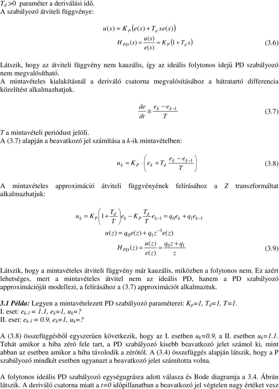 8 A mntavétl approxmácó átvtl függvényén flírááho a Z tranformáltat alalmahatj: H D 3.9 Lát, hogy a mntavétl átvtl függvény már aál, möbn a folytono nm.