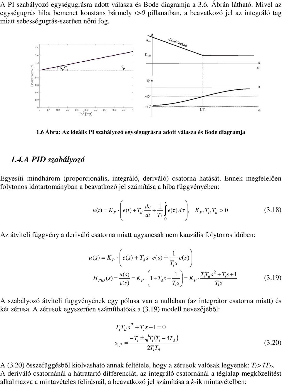 Enn mgflln folytono tartományban a bavatoó jl ámítáa a hba függvényébn:,,, > t t t t τ τ 3.8 A átvtl függvény a rváló catorna matt gyanca nm aál folytono bn: H D 3.