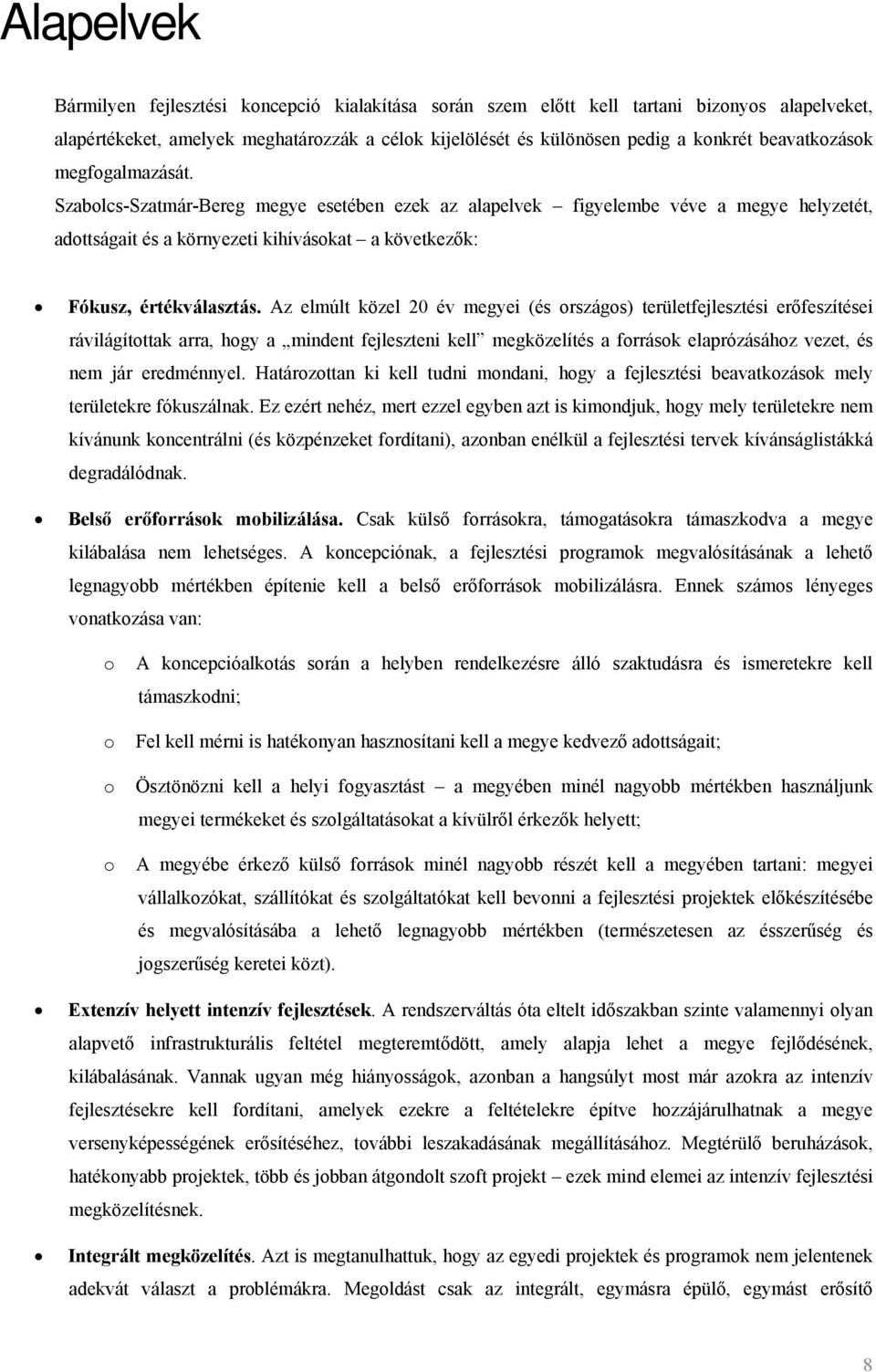 Az elmúlt közel 20 év megyei (és rszágs) területfejlesztési erőfeszítései rávilágítttak arra, hgy a mindent fejleszteni kell megközelítés a frrásk elaprózásáhz vezet, és nem jár eredménnyel.
