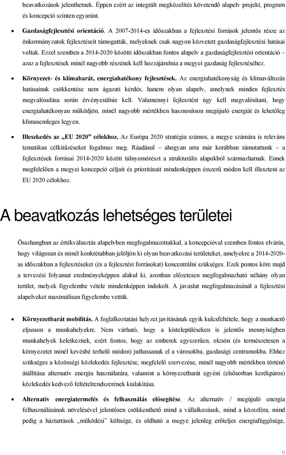 Ezzel szemben a 2014-2020 közötti időszakban fnts alapelv a gazdaságfejlesztési rientáció azaz a fejlesztések minél nagybb részének kell hzzájárulnia a megyei gazdaság fejlesztéséhez.