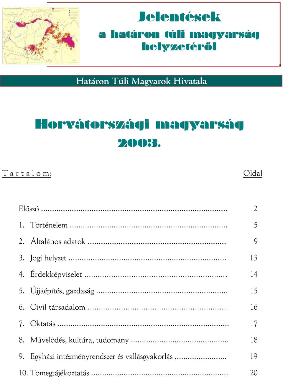 Jogi helyzet 13 4. Érdekképviselet. 14 5. Újjáépítés, gazdaság 15 6. Civil társadalom 16 7. Oktatás.