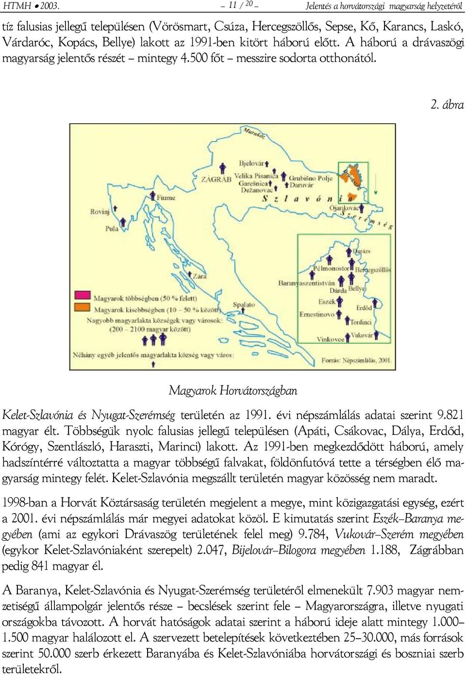 kitört háború előtt. A háború a drávaszögi magyarság jelentős részét mintegy 4.500 főt messzire sodorta otthonától. 2.