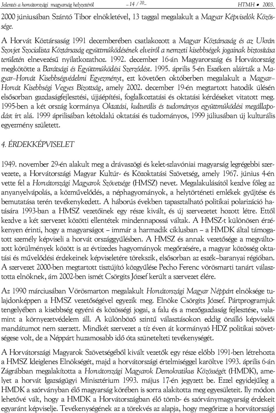 elnevezésű nyilatkozathoz. 1992. december 16-án Magyarország és Horvátország megkötötte a Barátsági és Együttműködési Szerződést. 1995.
