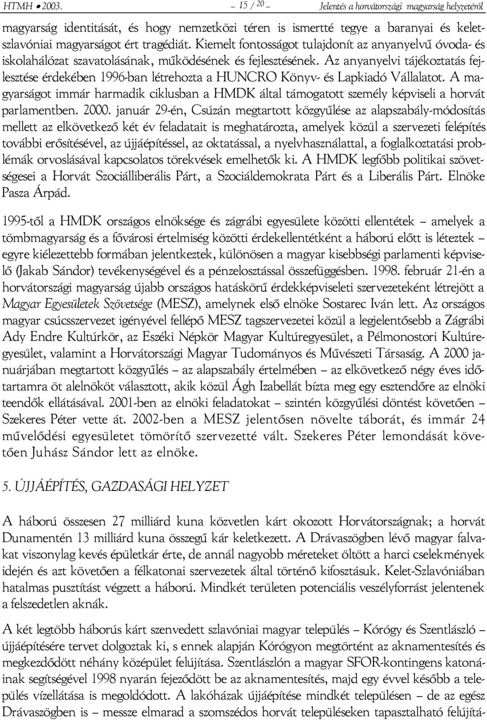 Az anyanyelvi tájékoztatás fejlesztése érdekében 1996-ban létrehozta a HUNCRO Könyv- és Lapkiadó Vállalatot.