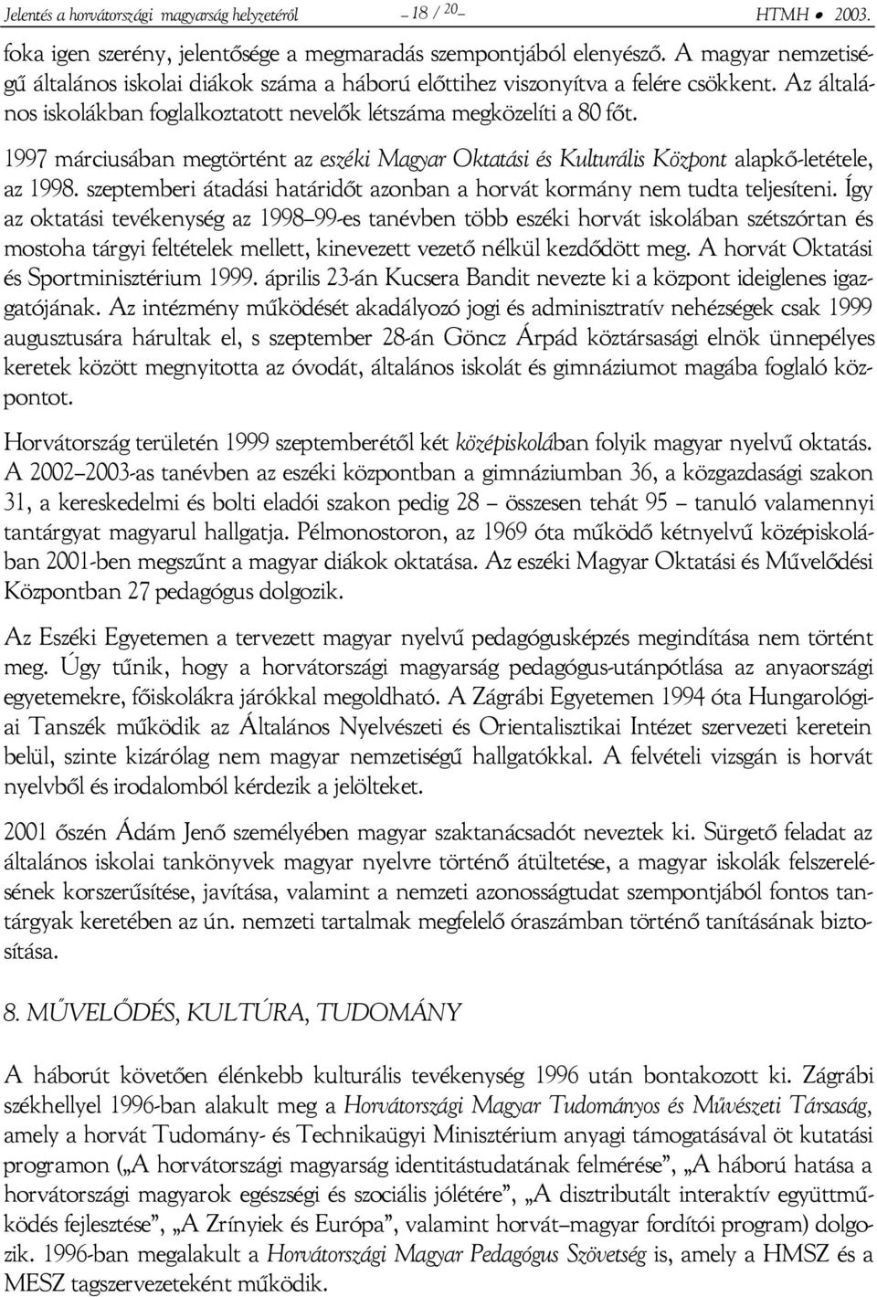 1997 márciusában megtörtént az eszéki Magyar Oktatási és Kulturális Központ alapkő-letétele, az 1998. szeptemberi átadási határidőt azonban a horvát kormány nem tudta teljesíteni.