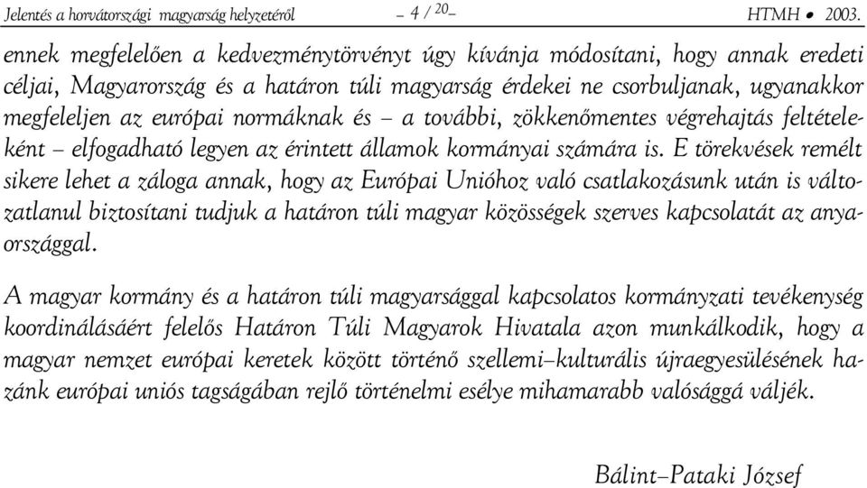 és a további, zökkenőmentes végrehajtás feltételeként elfogadható legyen az érintett államok kormányai számára is.