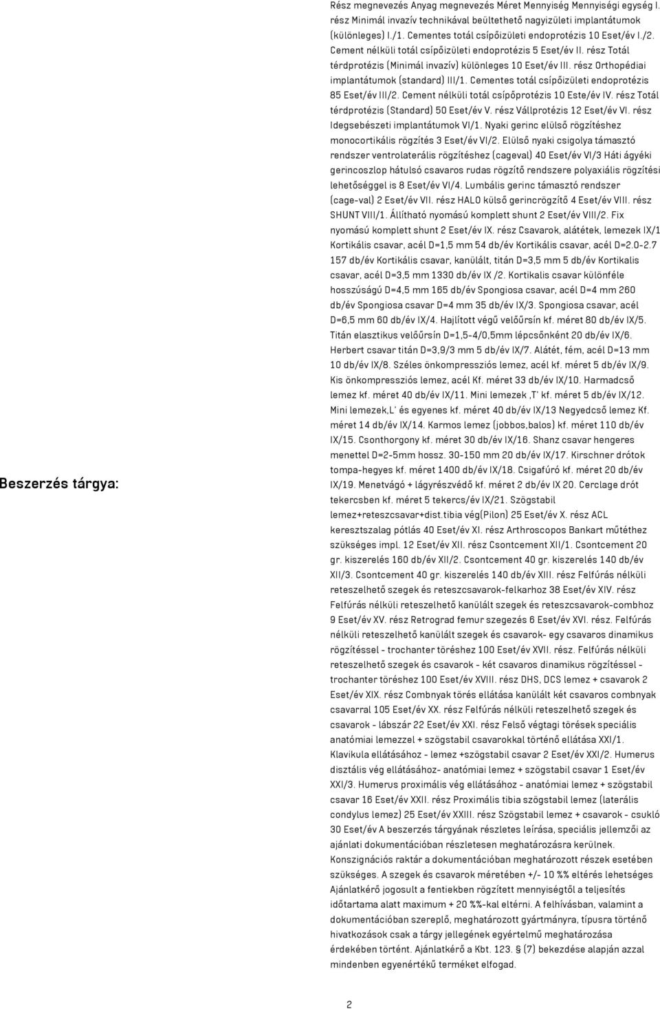 rész Orthopédiai implantátumok (standard) III/1. Cementes totál csípőizületi endoprotézis 85 Eset/év III/2. Cement nélküli totál csípőprotézis 10 Este/év IV.