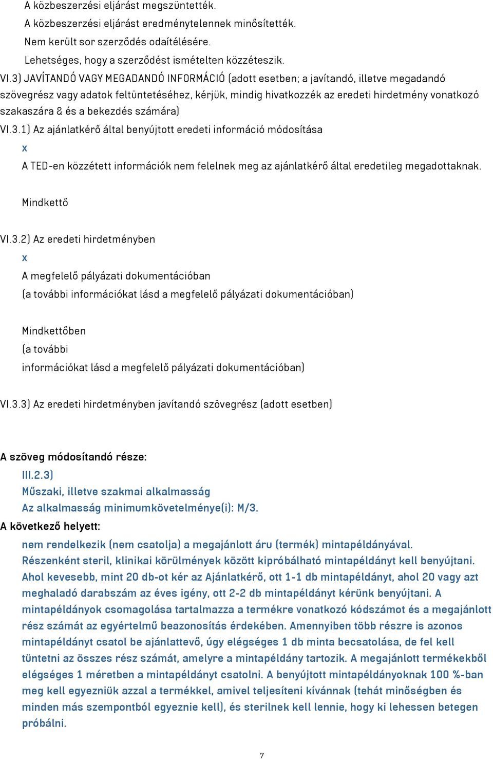 és a bekezdés számára) VI.3.1) Az ajánlatkérő által benyújtott eredeti információ módosítása x A TED-en közzétett információk nem felelnek meg az ajánlatkérő által eredetileg megadottaknak.