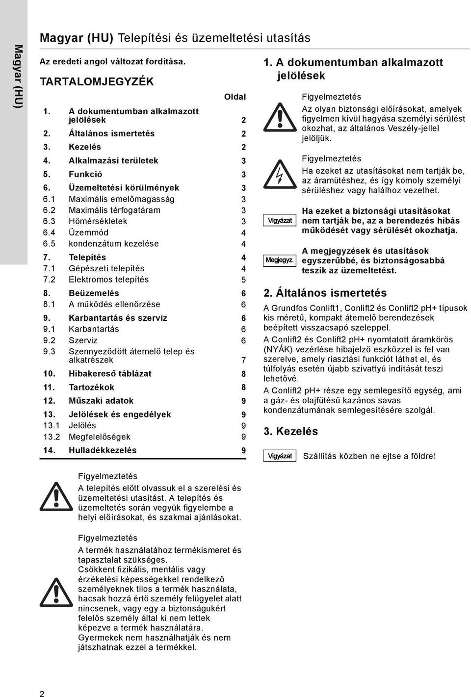5 kondenzátum kezelése 4 7. Telepítés 4 7.1 Gépészeti telepítés 4 7.2 Elektromos telepítés 5 8. Beüzemelés 6 8.1 A működés ellenőrzése 6 9. Karbantartás és szerviz 6 9.1 Karbantartás 6 9.