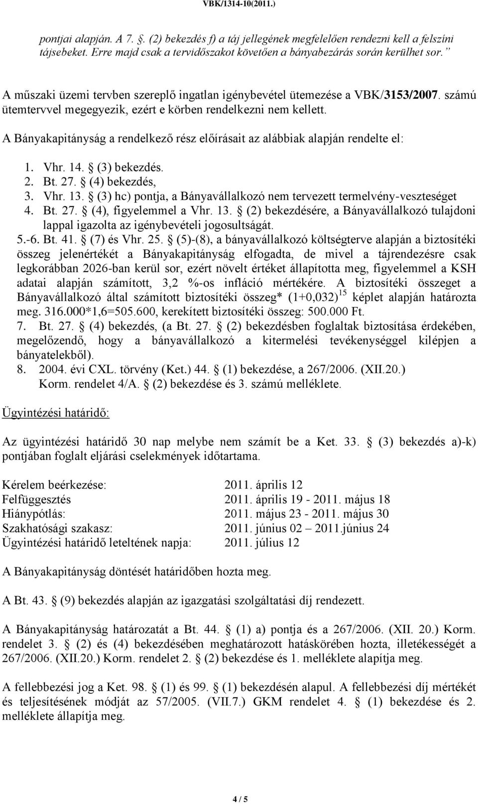 A Bányakapitányság a rendelkező rész előírásait az alábbiak alapján rendelte el: 1. Vhr. 14. (3) bekezdés. 2. Bt. 27. (4) bekezdés, 3. Vhr. 13.