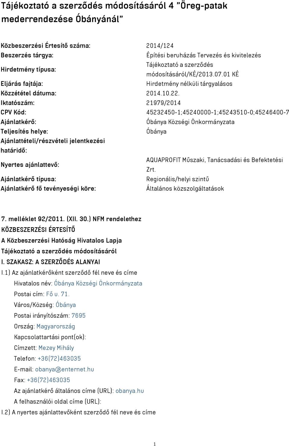 Iktatószám: 21979/2014 CPV Kód: 45232450-1;45240000-1;45243510-0;45246400-7 Ajánlatkérő: Óbánya Községi Önkormányzata Teljesítés helye: Óbánya Ajánlattételi/részvételi jelentkezési határidő: Nyertes