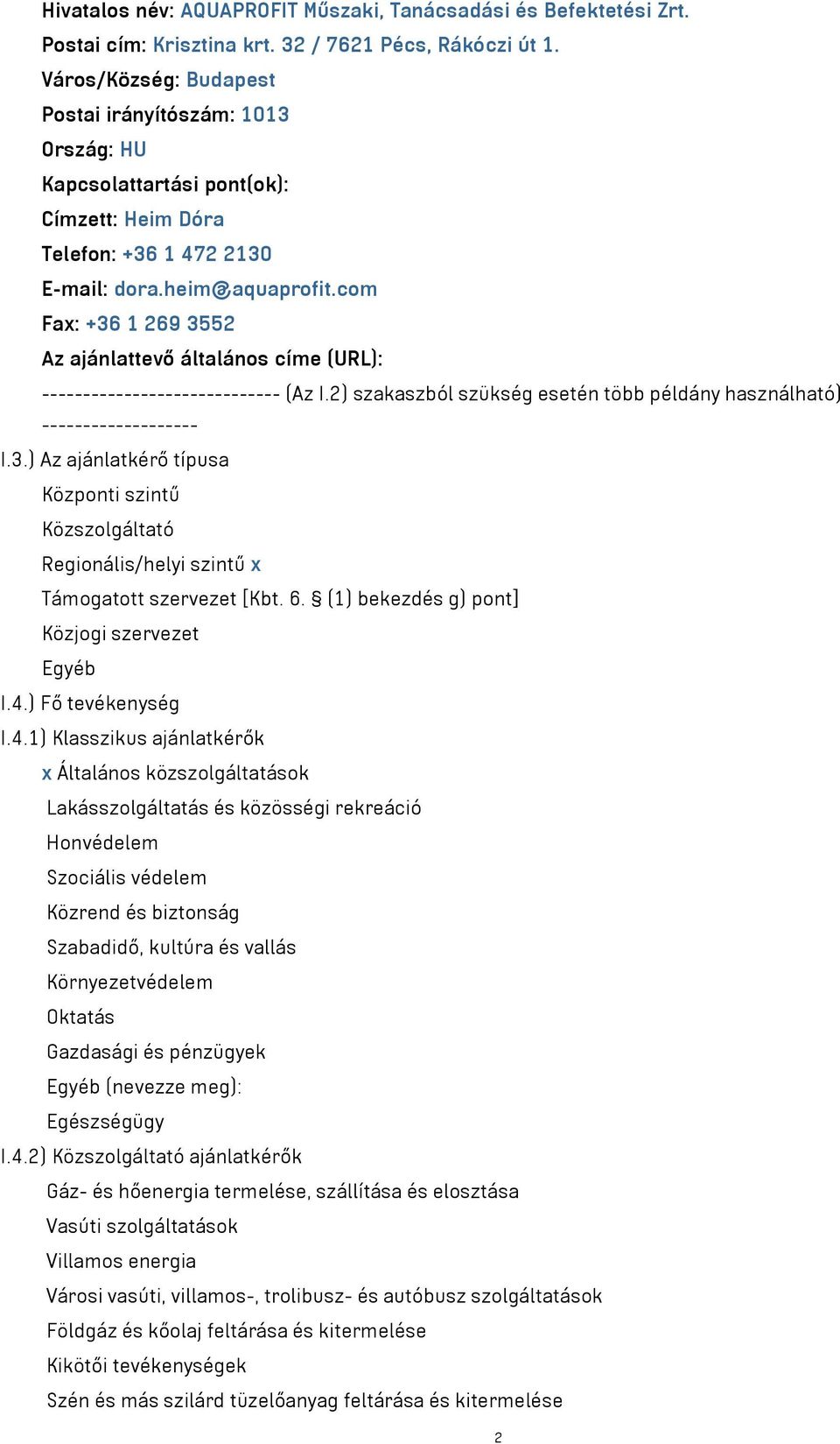 com Fax: +36 1 269 3552 Az ajánlattevő általános címe (URL): ----------------------------- (Az I.2) szakaszból szükség esetén több példány használható) ------------------- I.3.) Az ajánlatkérő típusa Központi szintű Közszolgáltató Regionális/helyi szintű x Támogatott szervezet [Kbt.