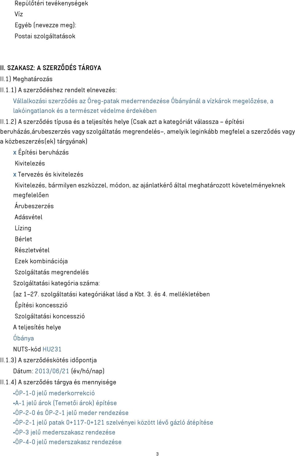 1) A szerződéshez rendelt elnevezés: Vállalkozási szerződés az Öreg-patak mederrendezése Óbányánál a vízkárok megelőzése, a lakóingatlanok és a természet védelme érdekében II.1.2) A szerződés típusa