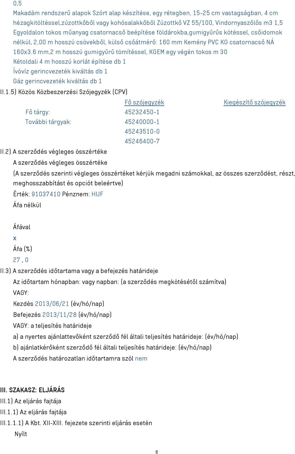 6 mm,2 m hosszú gumigyűrű tömítéssel, KGEM egy végén tokos m 30 Kétoldali 4 m hosszú korlát építése db 1 