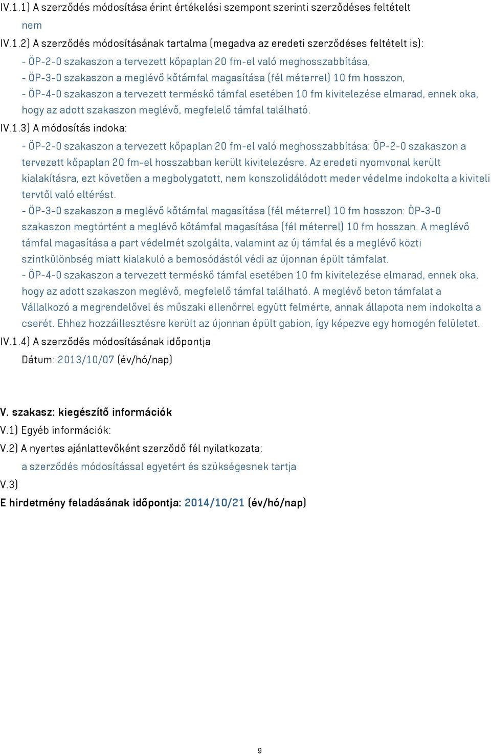 10 fm kivitelezése elmarad, ennek oka, hogy az adott szakaszon meglévő, megfelelő támfal található. IV.1.3) A módosítás indoka: - ÖP-2-0 szakaszon a tervezett kőpaplan 20 fm-el való meghosszabbítása: ÖP-2-0 szakaszon a tervezett kőpaplan 20 fm-el hosszabban került kivitelezésre.