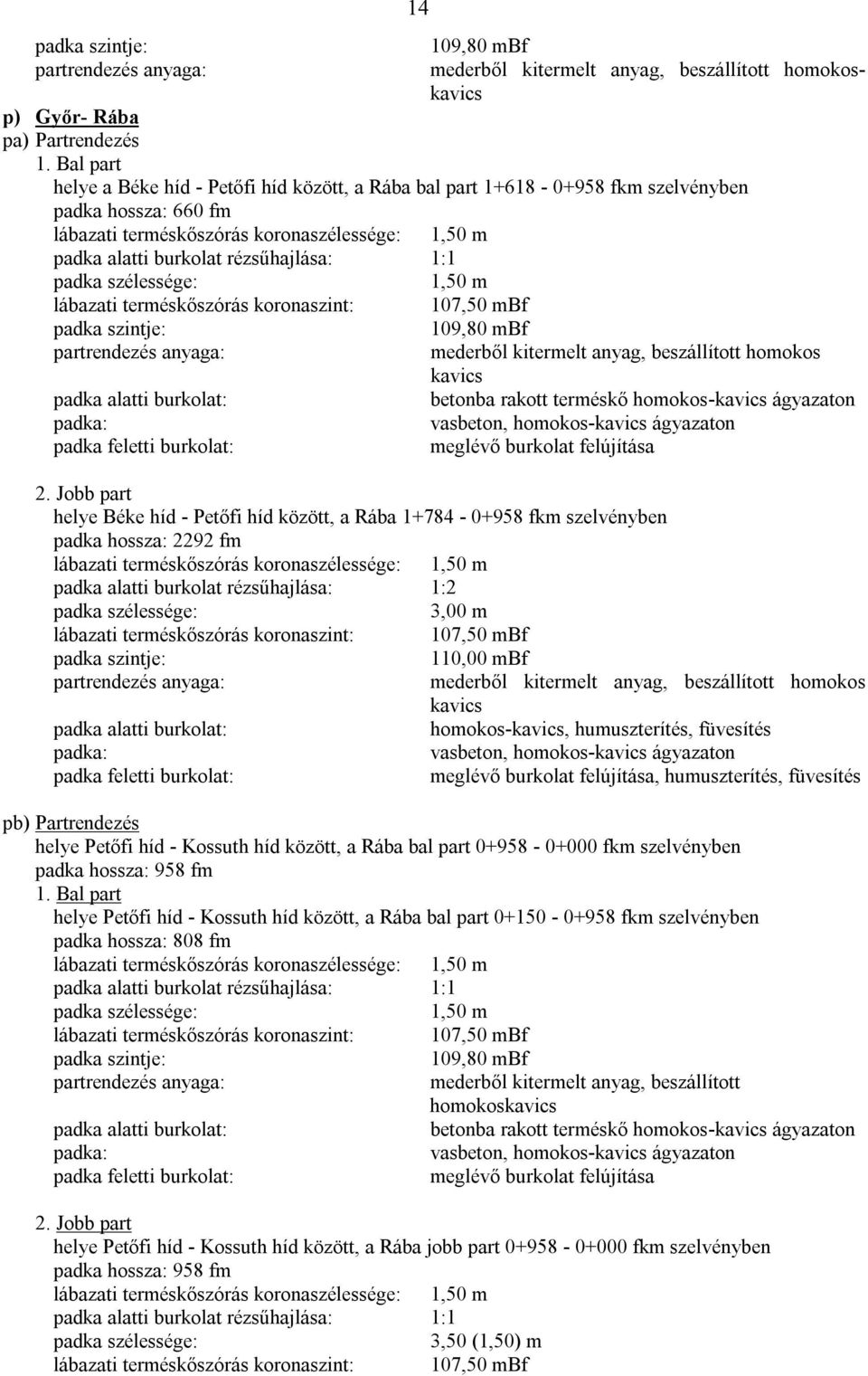szélessége: 1,50 m lábazati terméskőszórás koronaszint: 107,50 mbf padka szintje: 109,80 mbf partrendezés anyaga: mederből kitermelt anyag, beszállított homokos kavics padka alatti burkolat: betonba