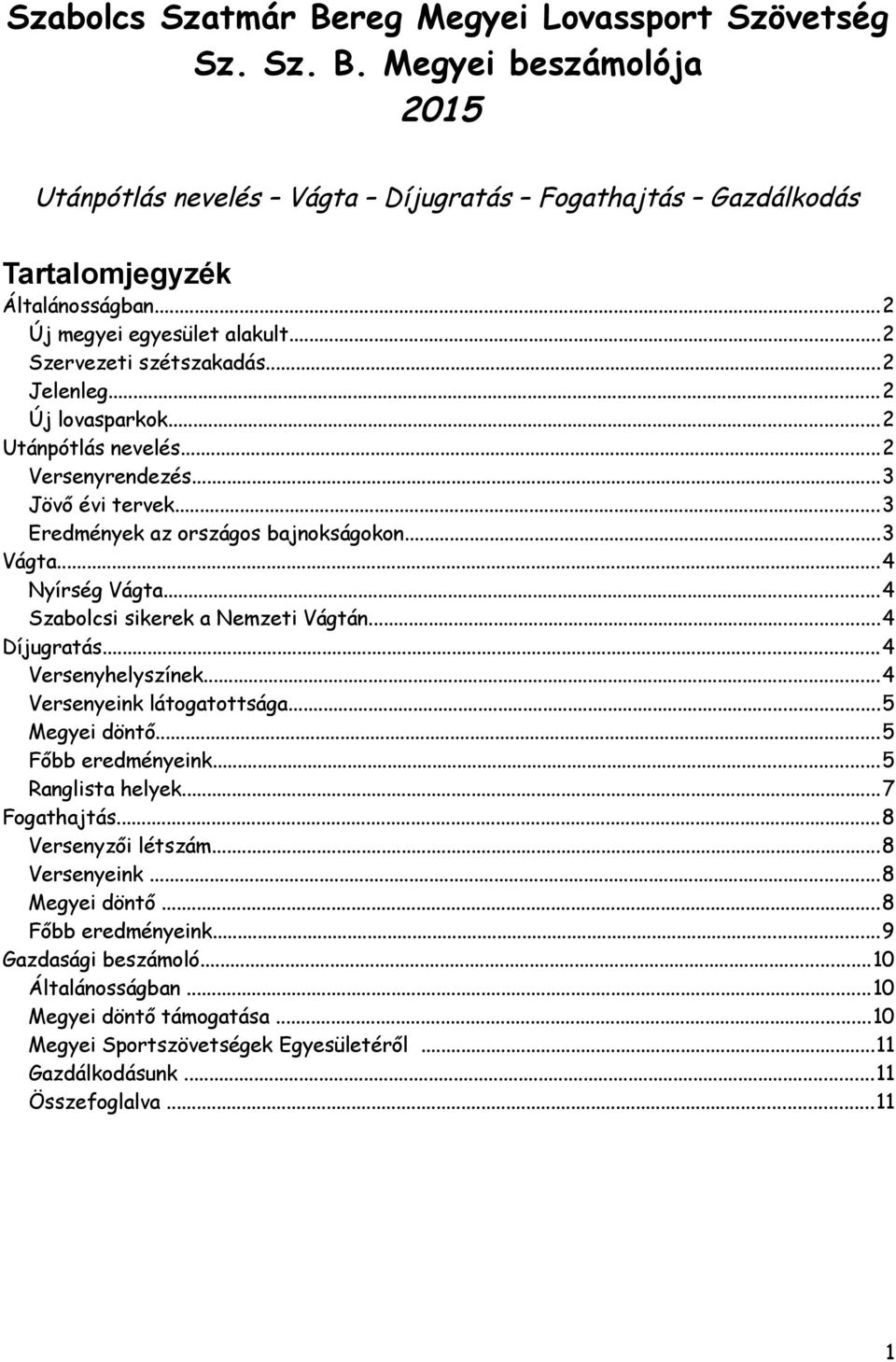 ..3 Vágta...4 Nyírség Vágta...4 Szabolcsi sikerek a Nemzeti Vágtán...4 Díjugratás...4 Versenyhelyszínek...4 Versenyeink látogatottsága...5 Megyei döntő...5 Főbb eredményeink...5 Ranglista helyek.