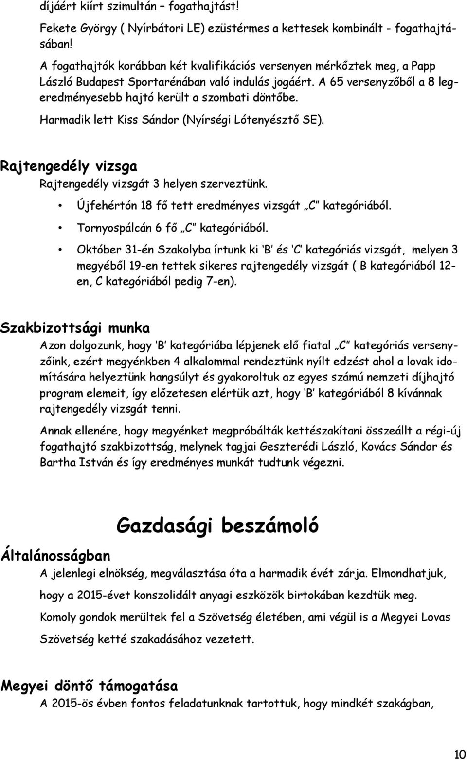 Harmadik lett Kiss Sándor (Nyírségi Lótenyésztő SE). Rajtengedély vizsga Rajtengedély vizsgát 3 helyen szerveztünk. Újfehértón 18 fő tett eredményes vizsgát C kategóriából.
