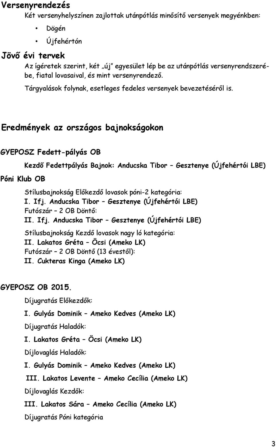 Eredmények az országos bajnokságokon GYEPOSZ Fedett-pályás OB Póni Klub OB Kezdő Fedettpályás Bajnok: Anducska Tibor Gesztenye (Újfehértói LBE) Stílusbajnokság Előkezdő lovasok póni-2 kategória: I.