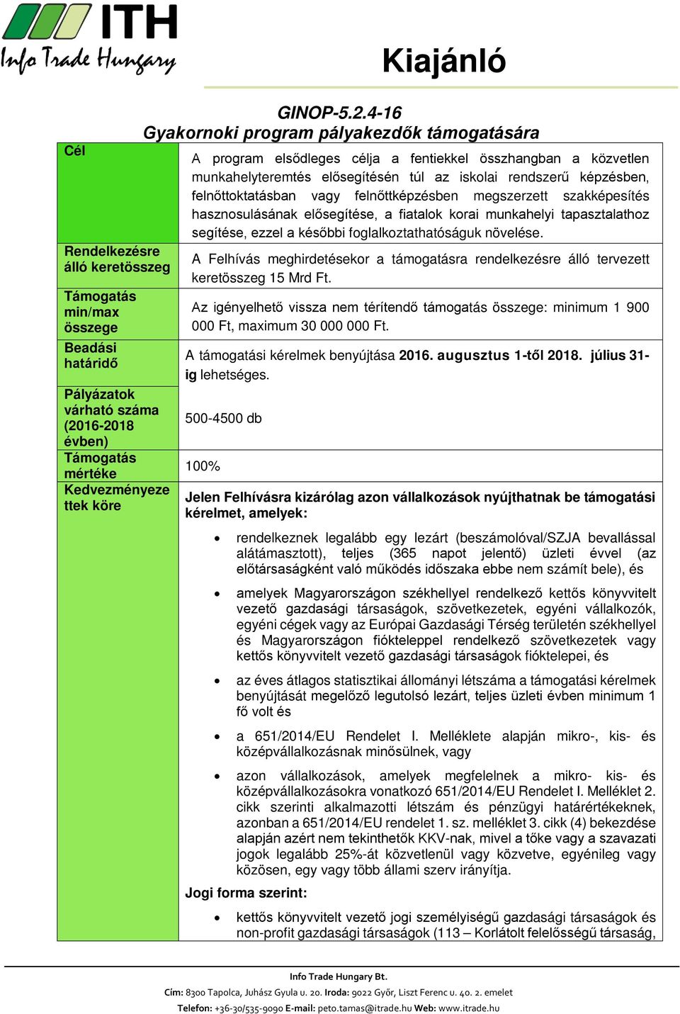 munkahelyteremtés elősegítésén túl az iskolai rendszerű képzésben, felnőttoktatásban vagy felnőttképzésben megszerzett szakképesítés hasznosulásának elősegítése, a fiatalok korai munkahelyi