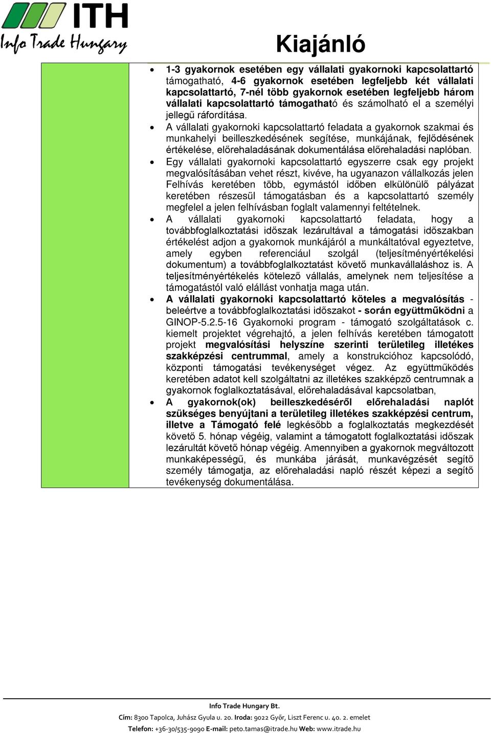 A vállalati gyakornoki kapcsolattartó feladata a gyakornok szakmai és munkahelyi beilleszkedésének segítése, munkájának, fejlődésének értékelése, előrehaladásának dokumentálása előrehaladási naplóban.